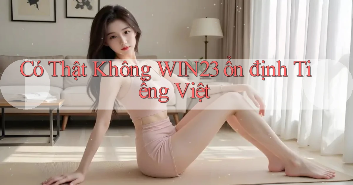 có thật không win23 ổn định tiếng việt