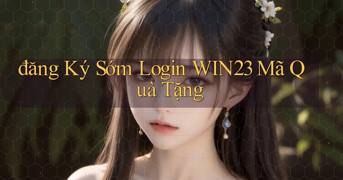 đăng ký sớm login win23 mã quà tặng