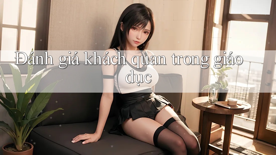 Đánh giá khách quan trong giáo dục