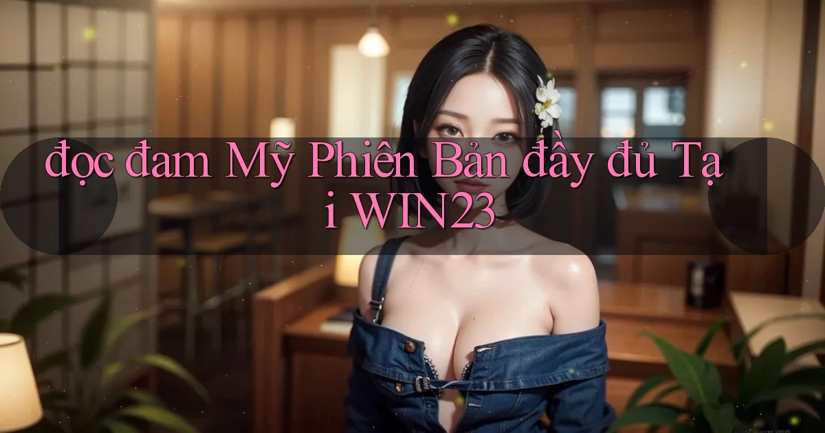 đọc đam mỹ phiên bản đầy đủ tại win23