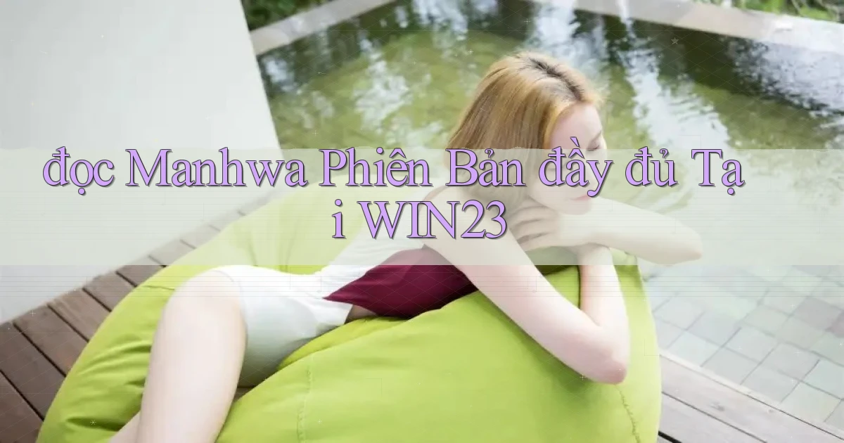 đọc manhwa phiên bản đầy đủ tại win23