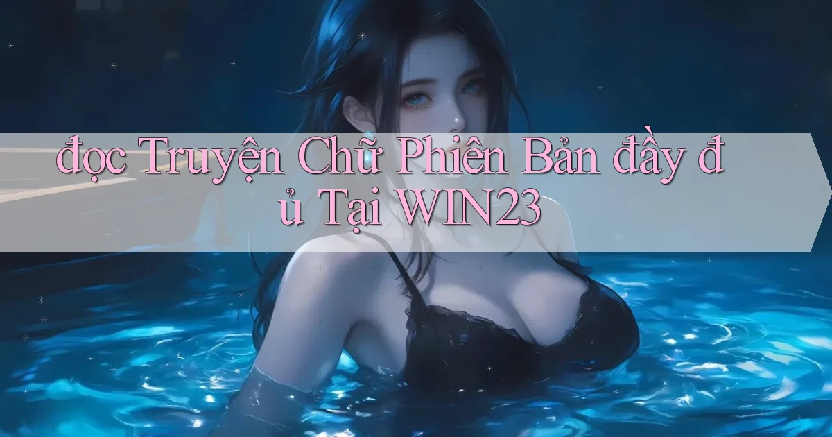 đọc truyện chữ phiên bản đầy đủ tại win23