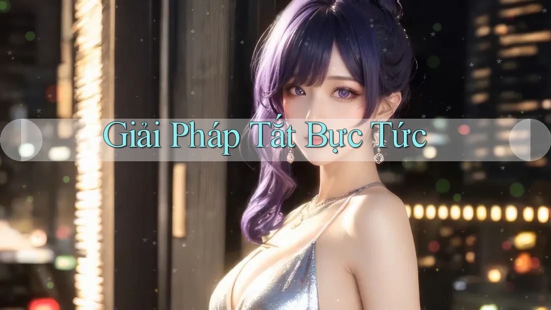 Giải Pháp Tắt Bực Tức Giải Pháp Tắt Bực Tức