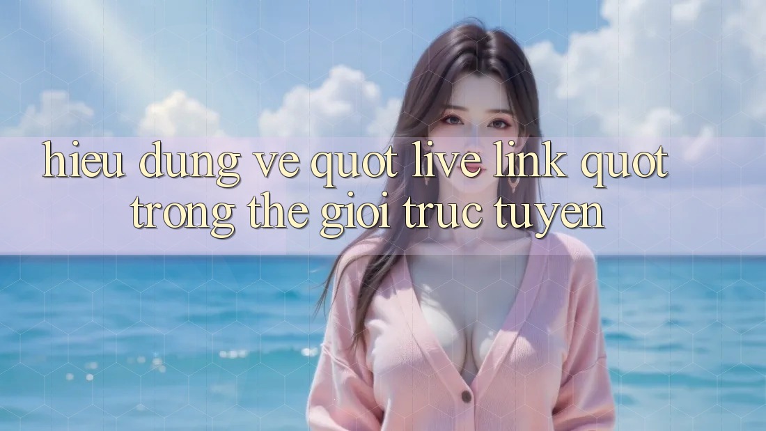 Hiểu đúng về " Live Link" trong thế giới trực tuyến