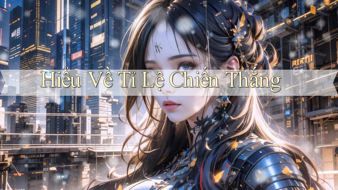 Hiểu Về Tỉ Lệ Chiến Thắng