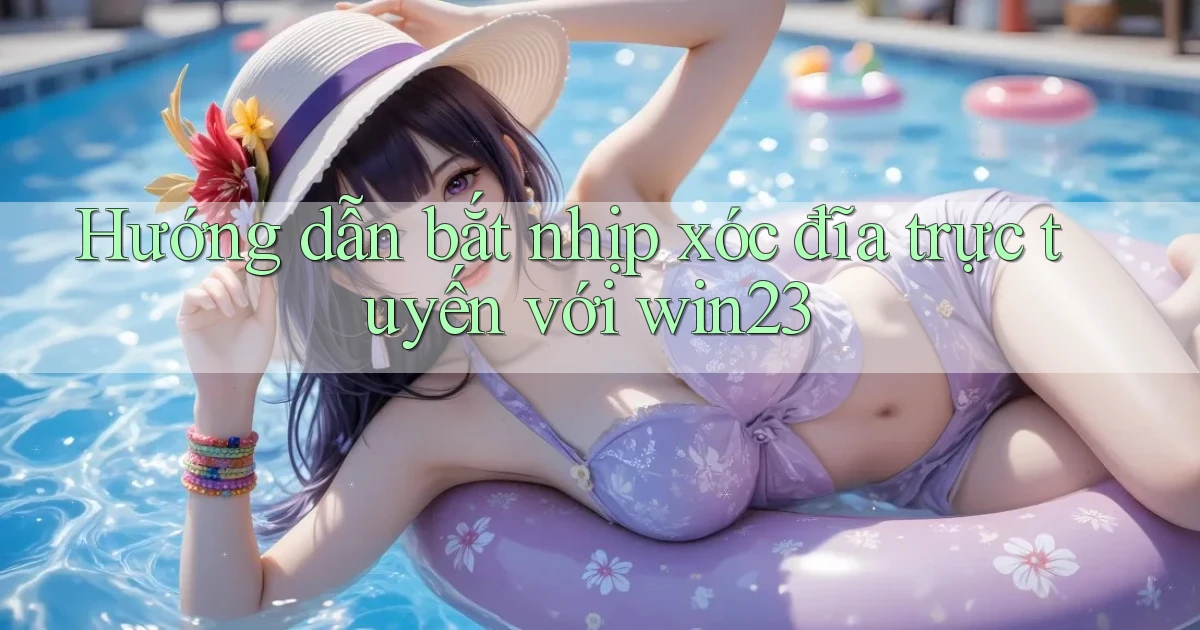 hướng dẫn bắt nhịp xóc đĩa trực tuyến với win23