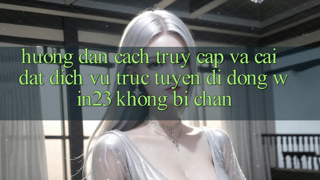 Hướng Dẫn Cách Truy Cập Và Cài đặt Dịch vụ trực tuyến di động win23 Không Bị Chặn Hướng Dẫn Cách Truy Cập Và Cài đặt Dịch vụ trực tuyến di động win23 Không Bị Chặn