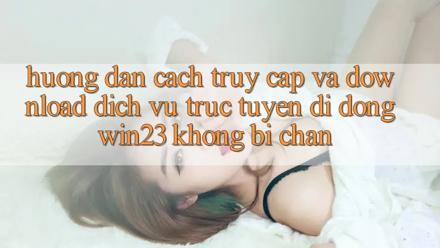 Hướng dẫn Cách Truy Cập Và Download Dịch vụ trực tuyến di động win23 Không Bị Chặn Hướng dẫn Cách Truy Cập Và Download Dịch vụ trực tuyến di động win23 Không Bị Chặn