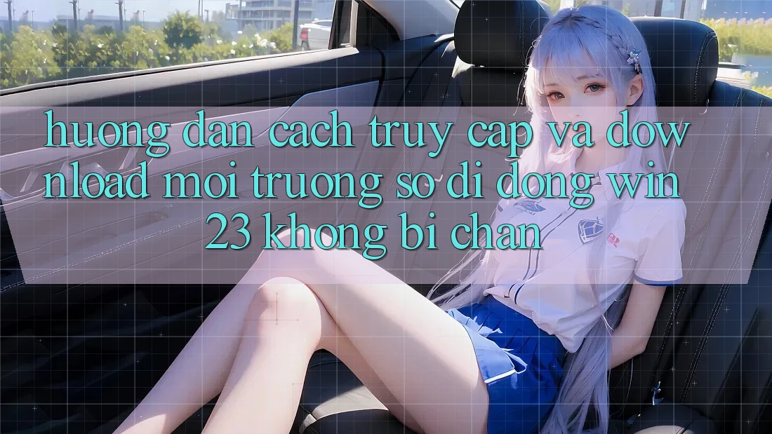 Hướng Dẫn Cách Truy Cập Và Download Môi trường số di động win23 Không Bị Chặn Hướng Dẫn Cách Truy Cập Và Download Môi trường số di động win23 Không Bị Chặn