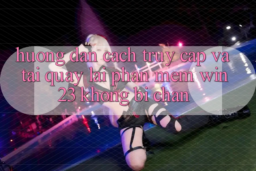 Hướng Dẫn Cách Truy Cập Và Tải quay lại Phần mềm win23 Không Bị Chặn Hướng Dẫn Cách Truy Cập Và Tải quay lại Phần mềm win23 Không Bị Chặn