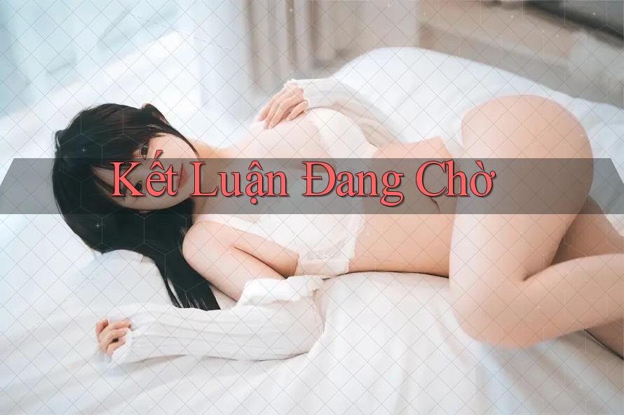 Kết Luận Đang Chờ Kết Luận Đang Chờ