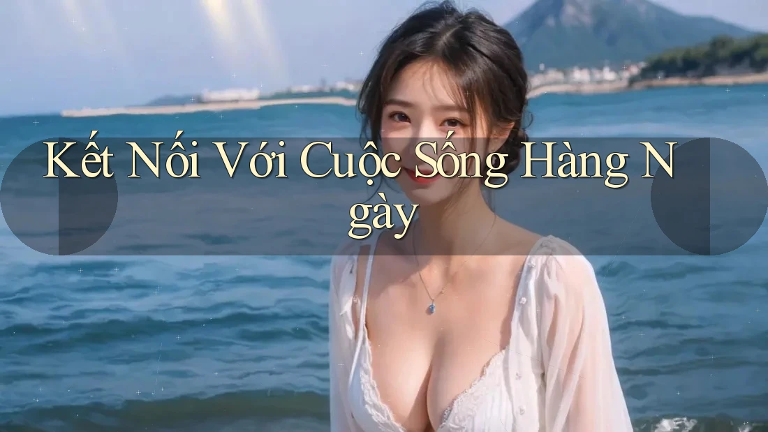 Kết Nối Với Cuộc Sống Hàng Ngày Kết Nối Với Cuộc Sống Hàng Ngày