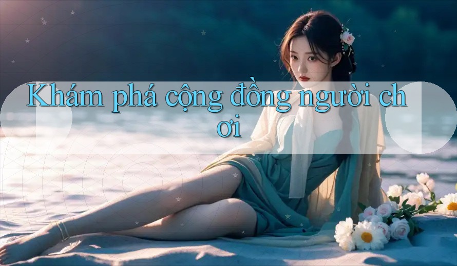 Khám phá cộng đồng người chơi Khám phá cộng đồng người chơi