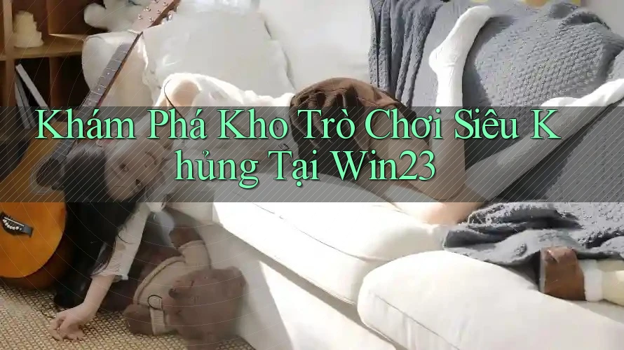 Khám Phá Kho Trò Chơi Siêu Khủng Tại Win23