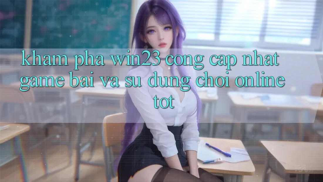 Khám Phá win23 - Cổng Cập Nhật Game Bài Và Sử dụng Chơi Online Tốt Khám Phá win23 - Cổng Cập Nhật Game Bài Và Sử dụng Chơi Online Tốt