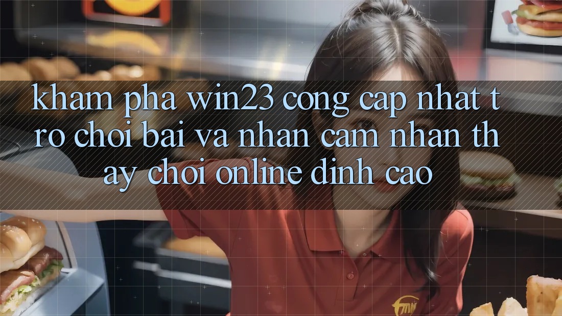 Khám Phá win23 - Cổng Cập Nhật Trò chơi Bài Và Nhận cảm nhận thấy Chơi Online Đỉnh Cao