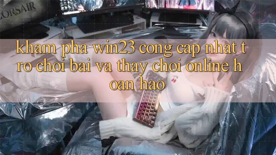 Khám Phá win23 - Cổng Cập Nhật Trò chơi Bài Và Thấy Chơi Online Hoàn hảo Khám Phá win23 - Cổng Cập Nhật Trò chơi Bài Và Thấy Chơi Online Hoàn hảo