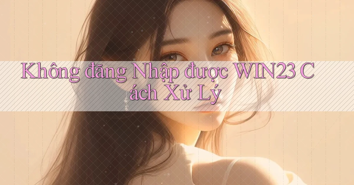 không đăng nhập được win23 cách xử lý