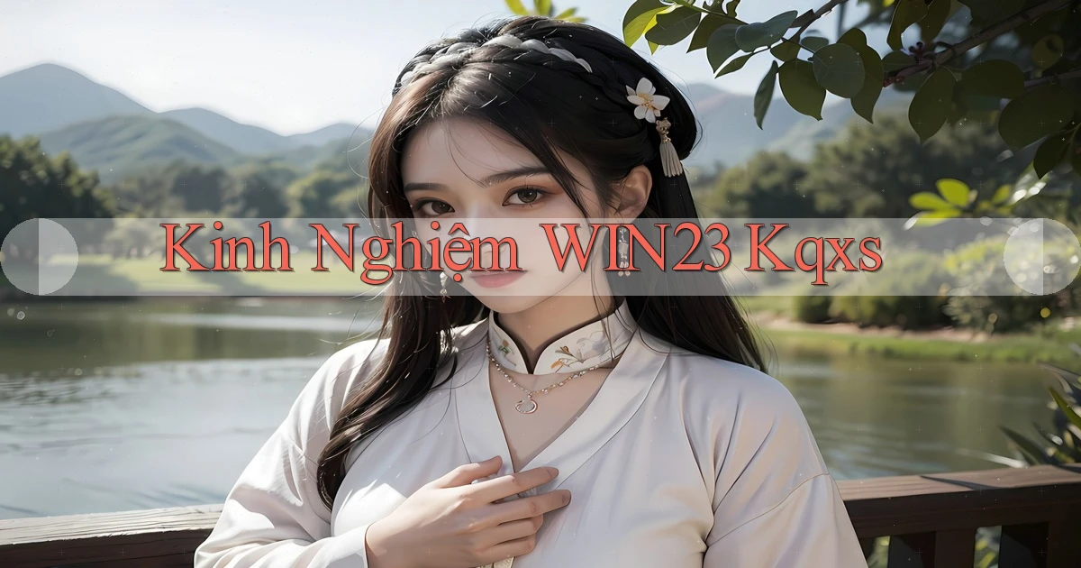 kinh nghiệm win23 kqxs