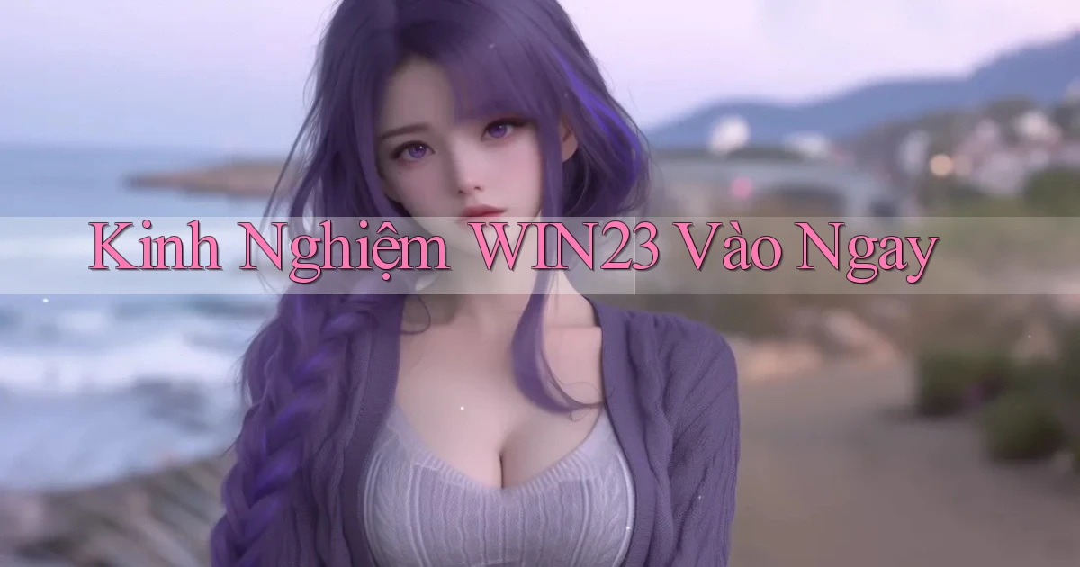 kinh nghiệm win23 vào ngay