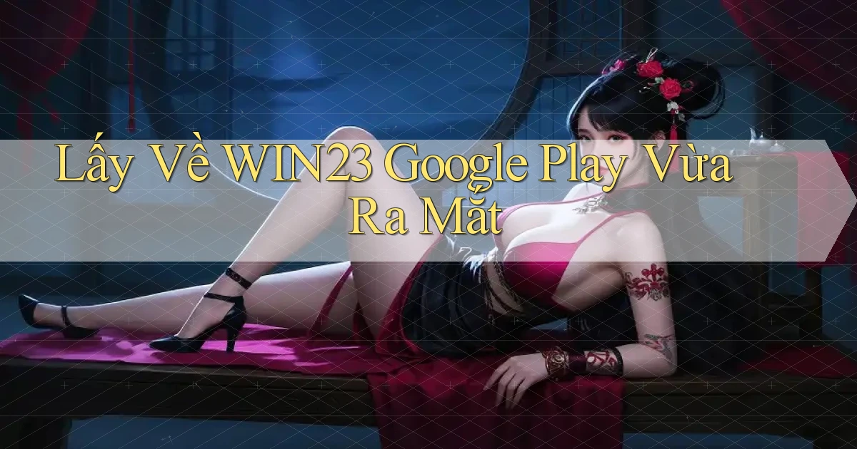 lấy về win23 google play vừa ra mắt