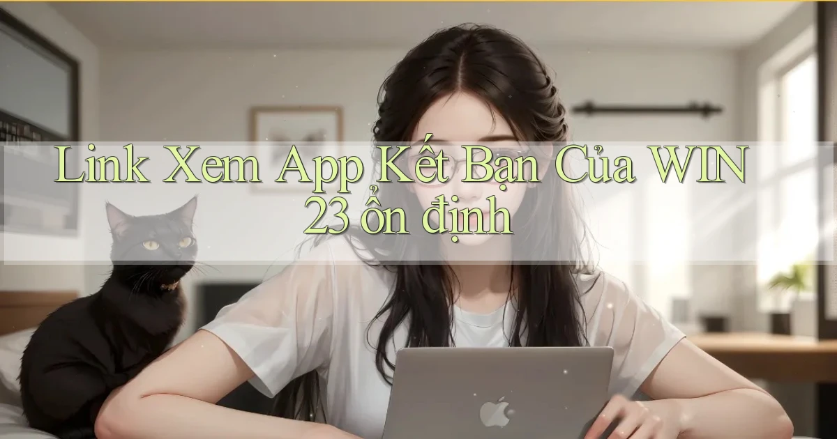link xem app kết bạn của win23 ổn định