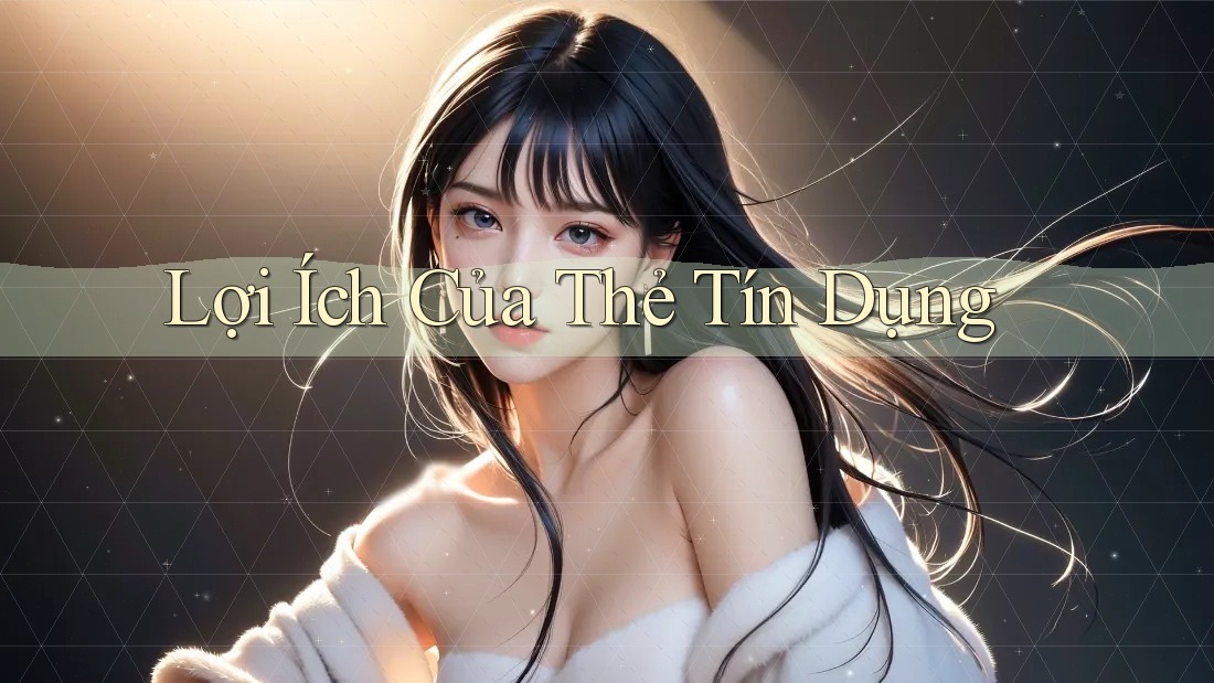 Lợi Ích Của Thẻ Tín Dụng Lợi Ích Của Thẻ Tín Dụng