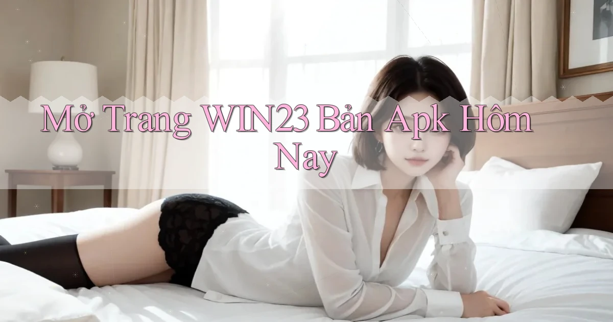 mở trang win23 bản apk hôm nay