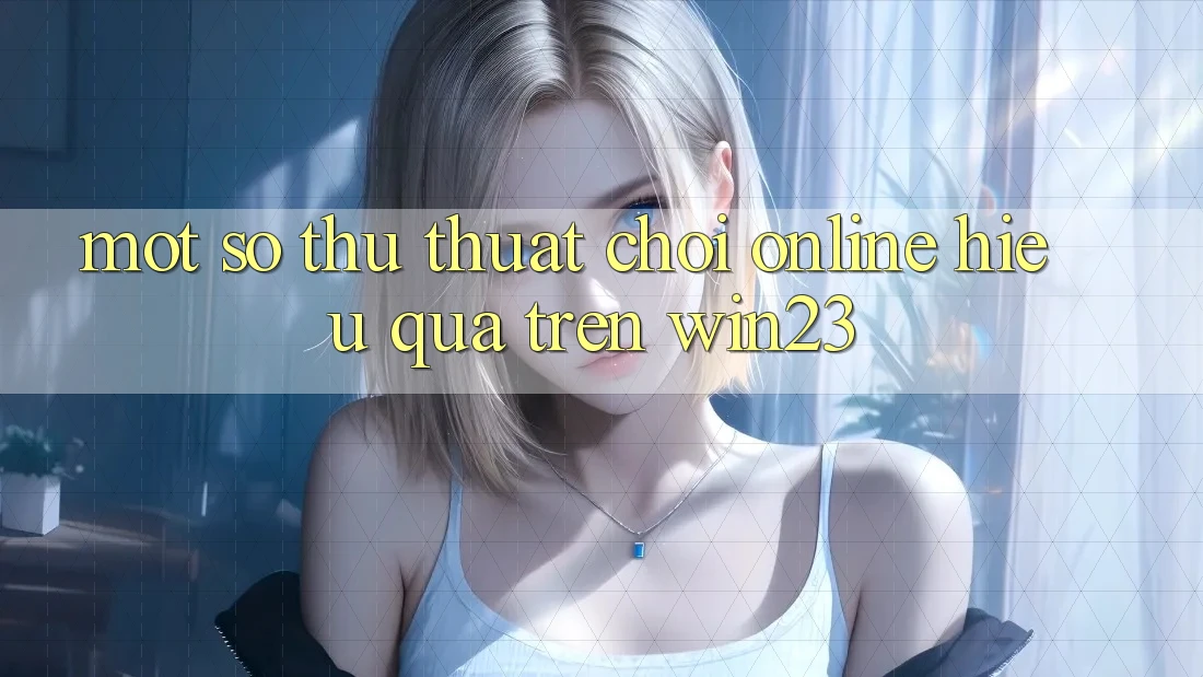 Một Số Thủ thuật Chơi Online Hiệu Quả Trên win23 Một Số Thủ thuật Chơi Online Hiệu Quả Trên win23