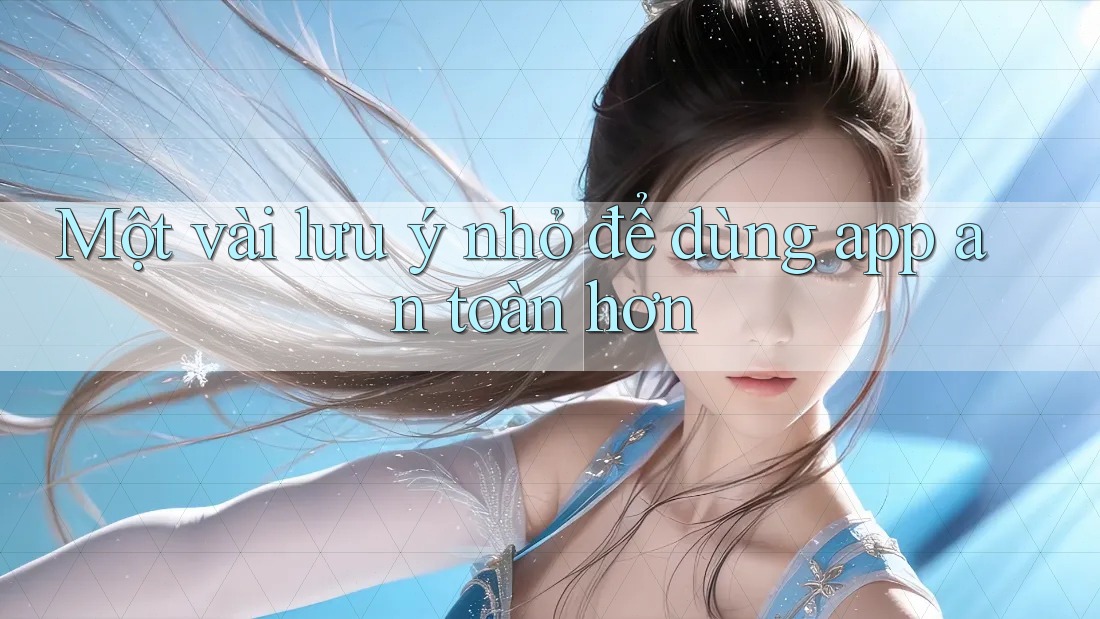 Một Vài Lưu Ý Nhỏ Để Dùng App An Toàn Hơn Một Vài Lưu Ý Nhỏ Để Dùng App An Toàn Hơn
