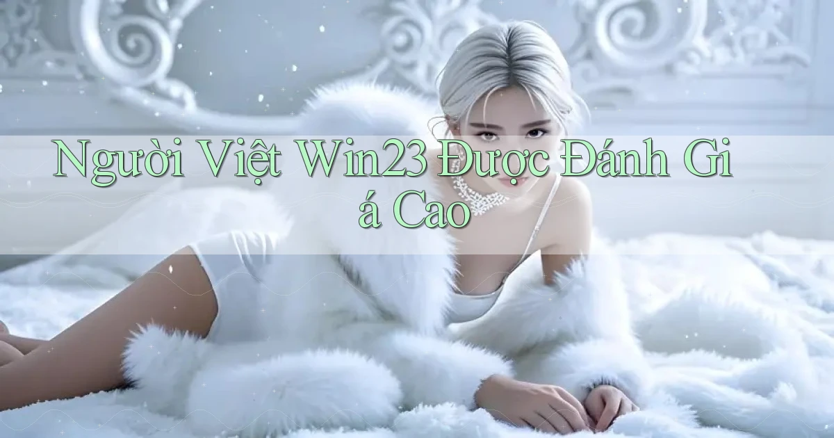 người việt win23 được đánh giá cao