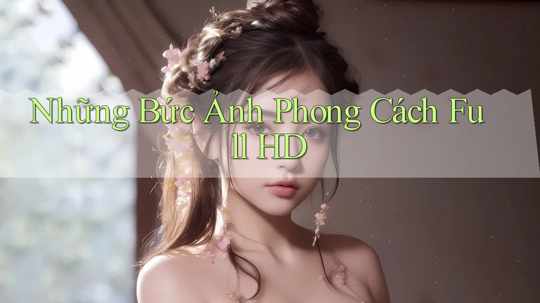 Những Bức Ảnh Phong Cách Full HD Những Bức Ảnh Phong Cách Full HD