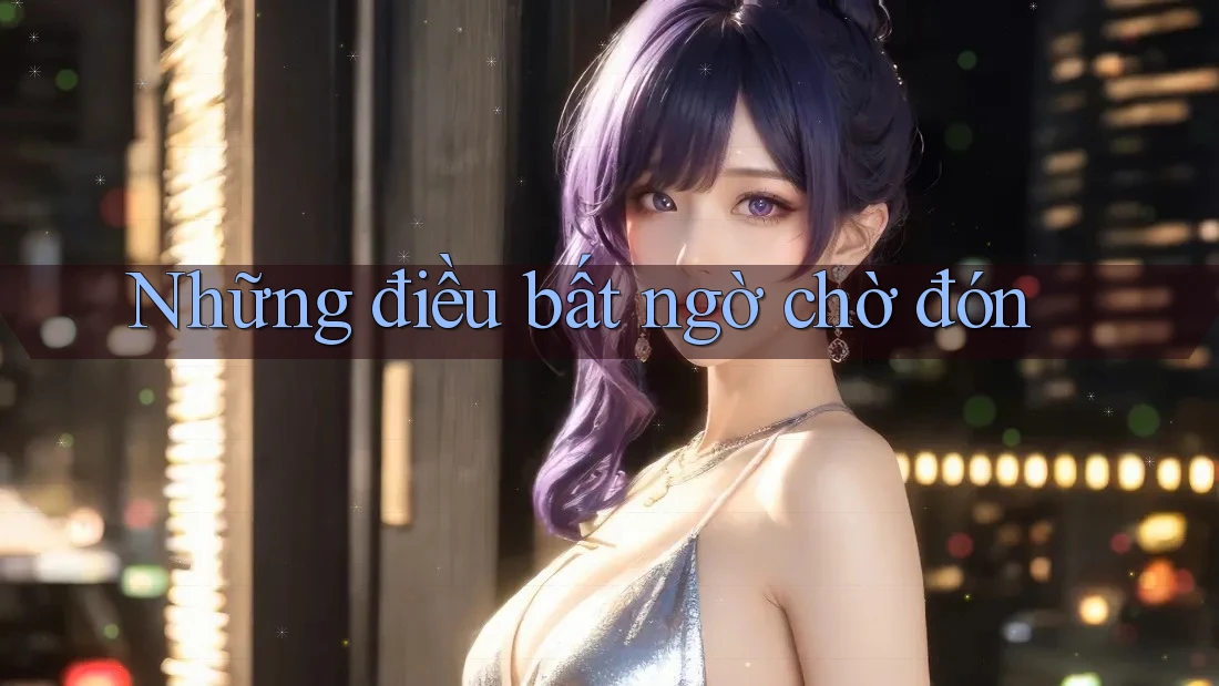 Những điều bất ngờ chờ đón