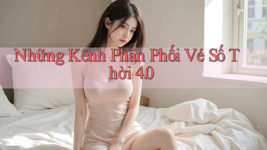 Những Kênh Phân Phối Vé Số Thời 4. 0
