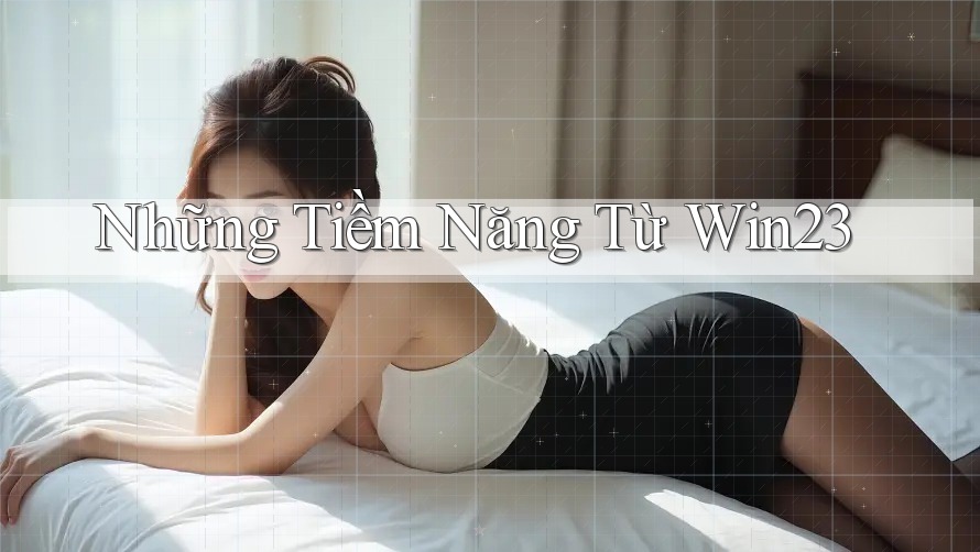 Những Tiềm Năng Từ Win23