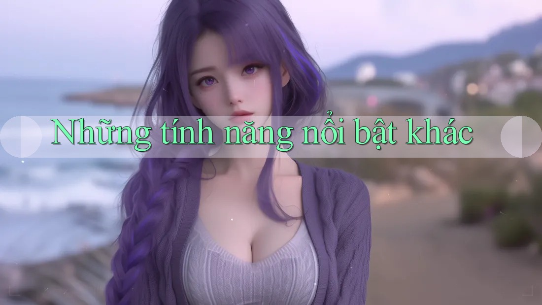 Những Tính Năng Nổi Bật Khác