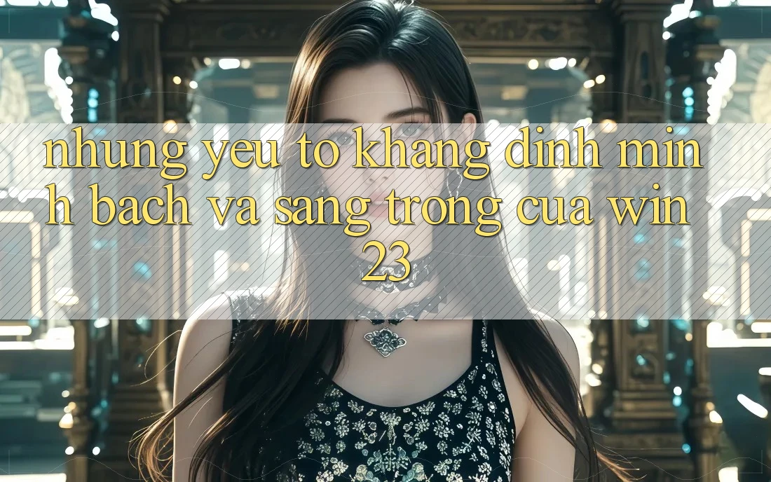 Những Yếu Tố Khẳng Định Minh bạch Và Sang trọng Của win23 Những Yếu Tố Khẳng Định Minh bạch Và Sang trọng Của win23