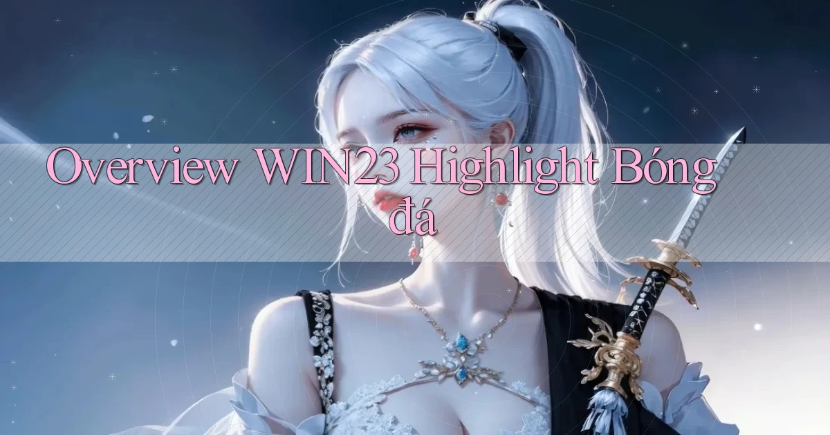 overview win23 highlight bóng đá