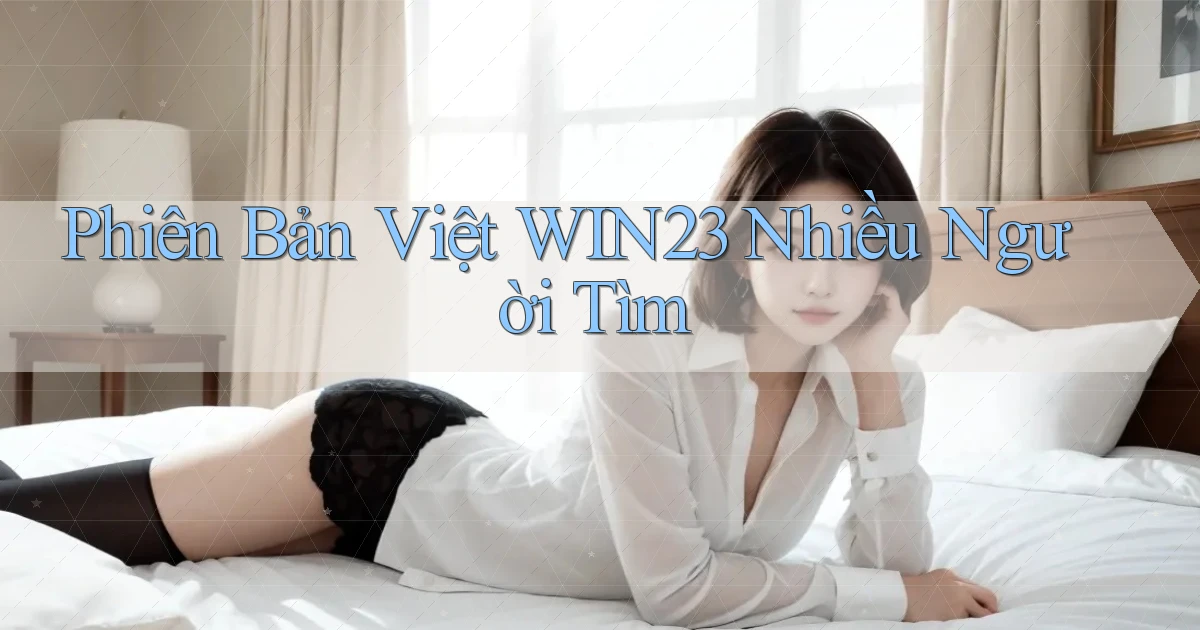 phiên bản việt win23 nhiều người tìm