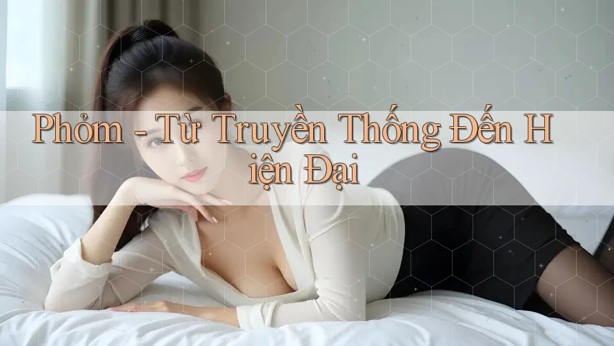 Phỏm - Từ Truyền Thống Đến Hiện Đại
