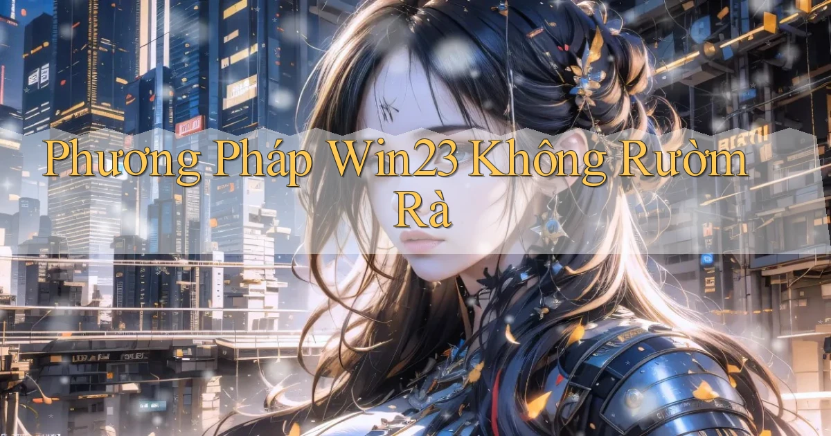 phương pháp win23 không rườm rà