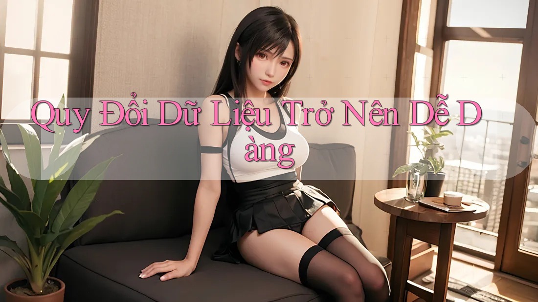 Quy Đổi Dữ Liệu Trở Nên Dễ Dàng