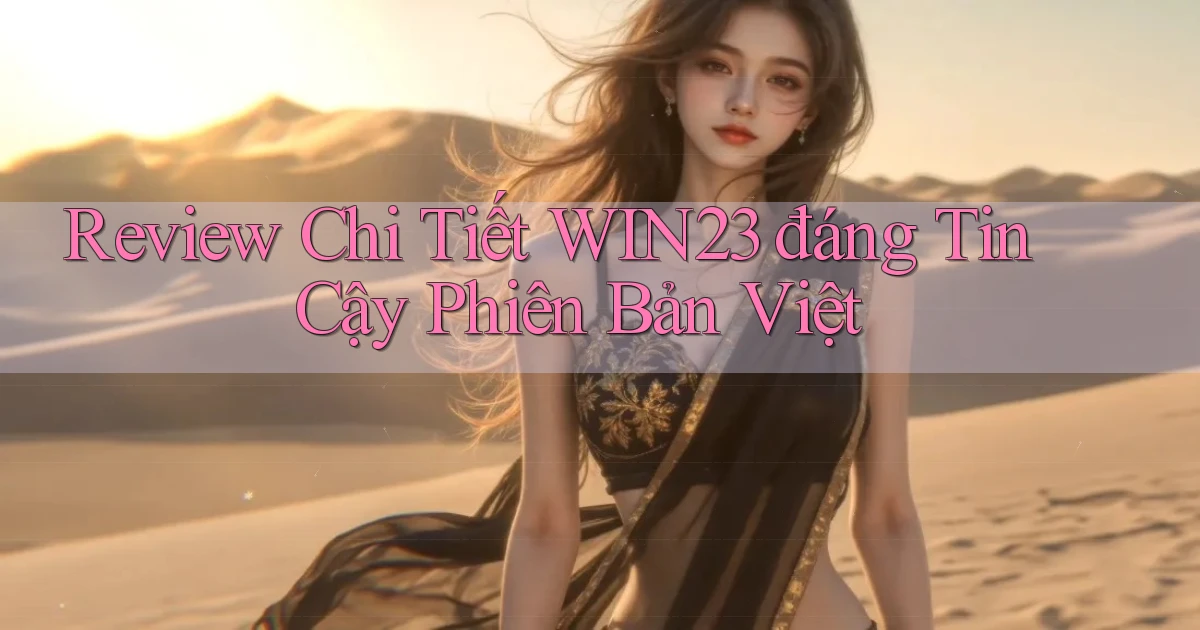 review chi tiết win23 đáng tin cậy phiên bản việt