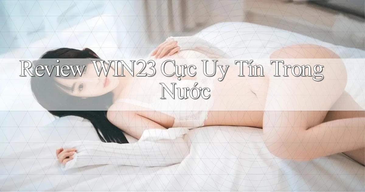 review win23 cực uy tín trong nước