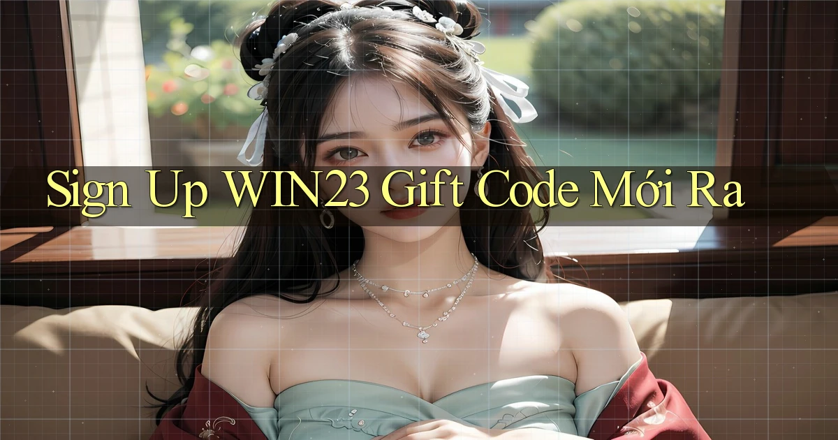 sign up win23 gift code mới ra