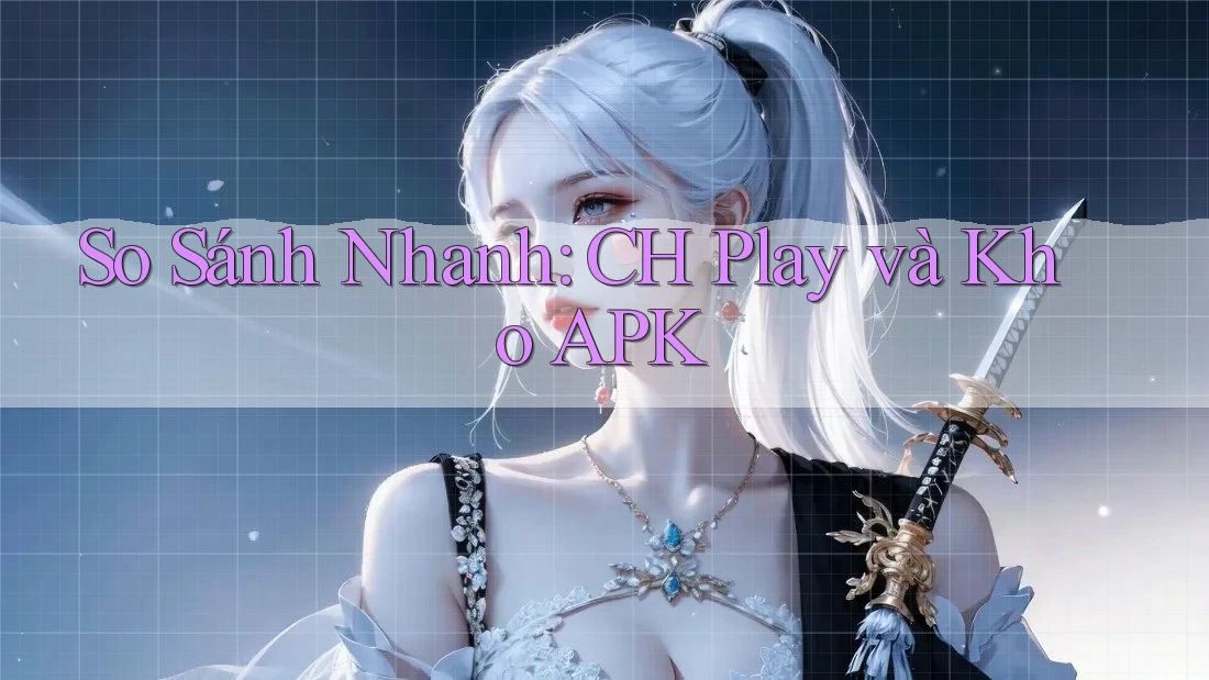 So Sánh Nhanh: CH Play và Kho APK So Sánh Nhanh: CH Play và Kho APK