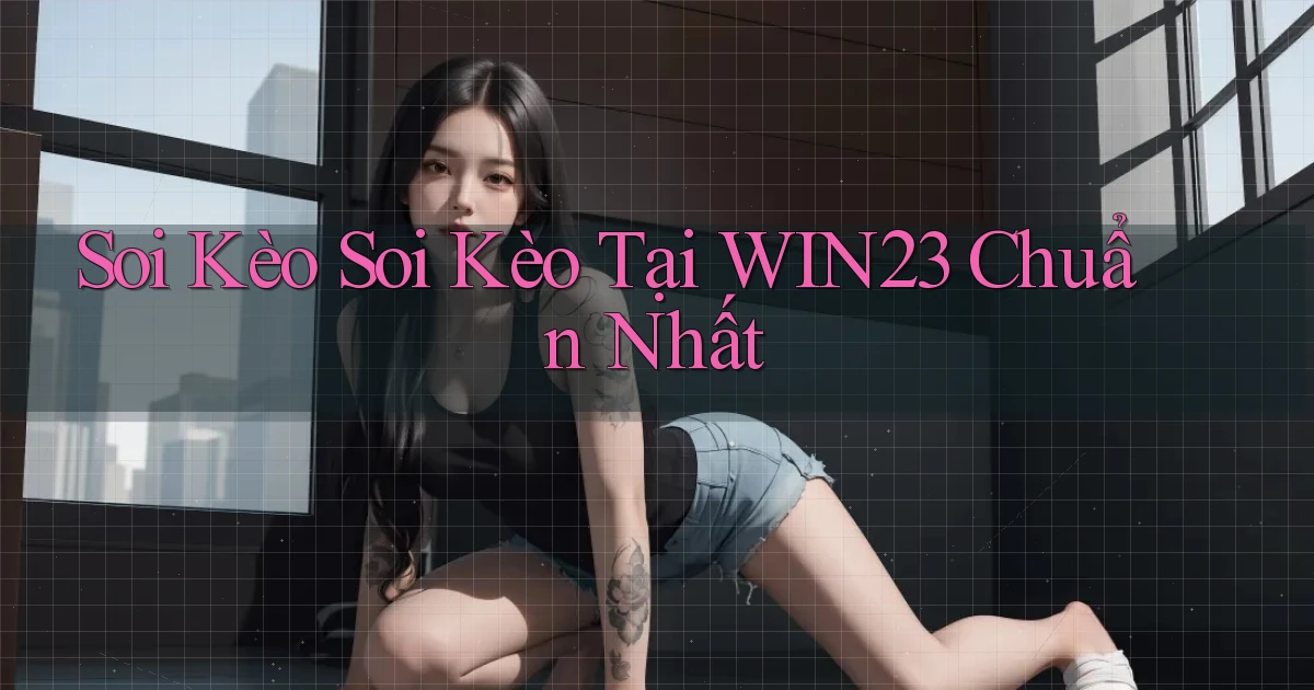 soi kèo soi kèo tại win23 chuẩn nhất
