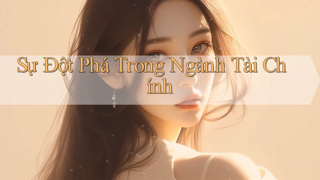 Sự Đột Phá Trong Ngành Tài Chính Sự Đột Phá Trong Ngành Tài Chính