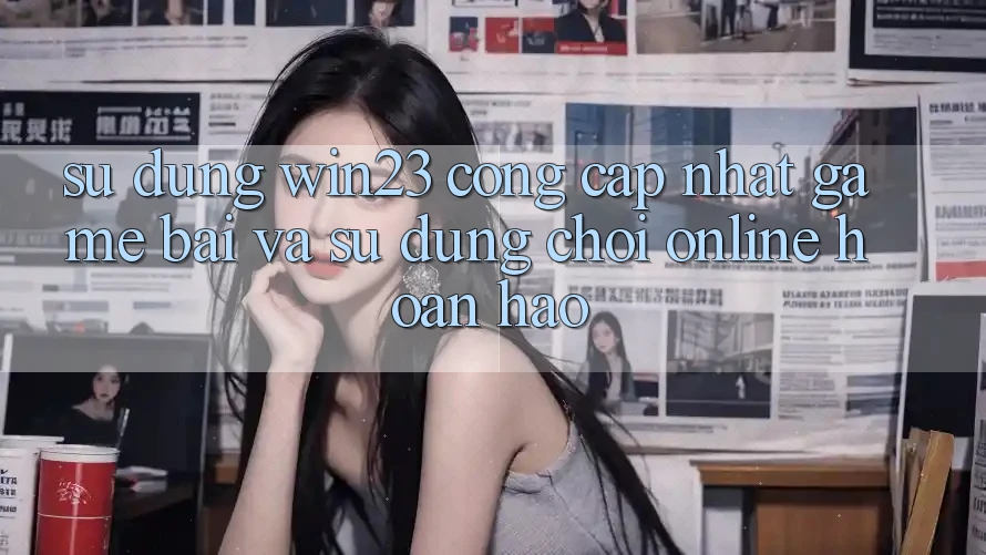 Sử dụng win23 - Cổng Cập Nhật Game Bài Và Sử dụng Chơi Online Hoàn hảo Sử dụng win23 - Cổng Cập Nhật Game Bài Và Sử dụng Chơi Online Hoàn hảo