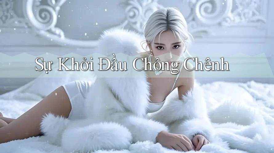 Sự Khởi Đầu Chông Chênh Sự Khởi Đầu Chông Chênh